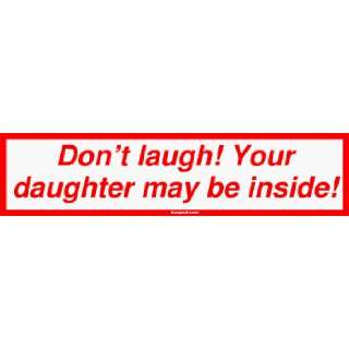  Dont laugh Your daughter may be inside Bumper Sticker 