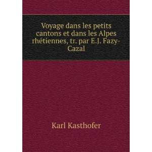   Alpes rhÃ©tiennes, tr. par E.J. Fazy Cazal: Karl Kasthofer: Books