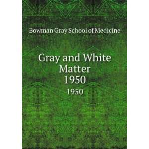  Gray and White Matter. 1950 Bowman Gray School of 