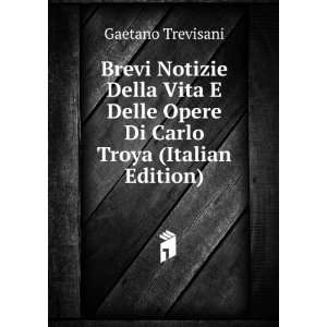   Delle Opere Di Carlo Troya (Italian Edition) Gaetano Trevisani Books