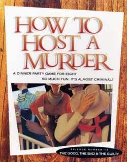 How to Host a Murder The Good, The Bad and the Guilty. A dinner party 