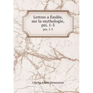  Lettres a Ã?milie, sur la mythologie,. pts. 1 3 Charles 