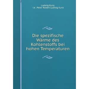   hohen Temperaturen. i.e . Peter Robert Ludwig Kunz Ludwig Kunz Books