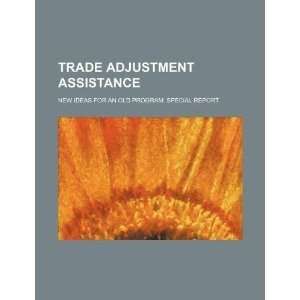  Trade adjustment assistance new ideas for an old program 