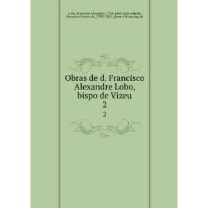  Obras de d. Francisco Alexandre Lobo, bispo de Vizeu. 2 