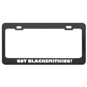  Got Blacksmithing? Hobby Hobbies Black Metal License Plate 