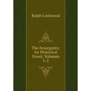  The Insurgents An Historical Novel, Volumes 1 2 Ralph 