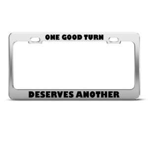  One Good Turn Deserves Another Humor license plate frame 