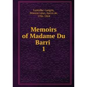  Memoirs of Madame Du Barri . 1 EÌtienne LeÌon, baron de 