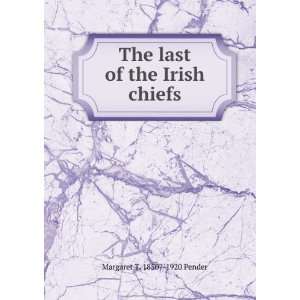    The last of the Irish chiefs Margaret T. 1850? 1920 Pender Books