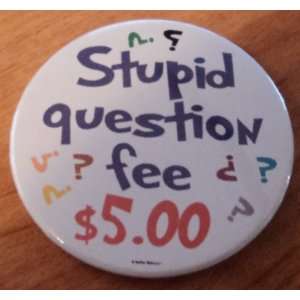  Stupid Question Fee $5.00 Badge Pin: Everything Else