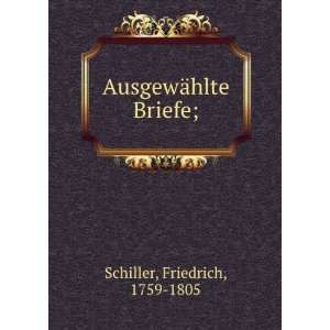  AusgewÃ¤hlte Briefe; Friedrich, 1759 1805 Schiller 