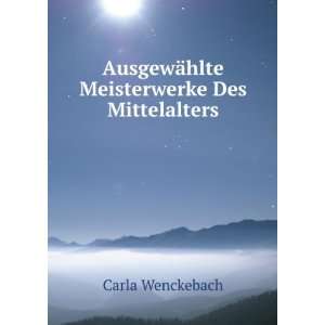   AusgewÃ¤hlte Meisterwerke Des Mittelalters Carla Wenckebach Books