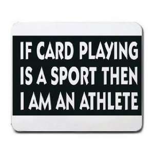   CARD PLAYING IS A SPORT THEN I AM AN ATHLETE Mousepad