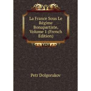   gime Bonapartiste, Volume 1 (French Edition) Petr Dolgorukov Books