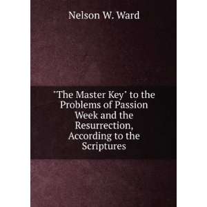   the Resurrection, According to the Scriptures Nelson W. Ward Books