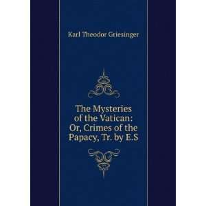   Or, Crimes of the Papacy, Tr. by E.S. Karl Theodor Griesinger Books