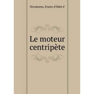  Le moteur centripÃ¨te: Eraste dOdet d Orsonnens: Books