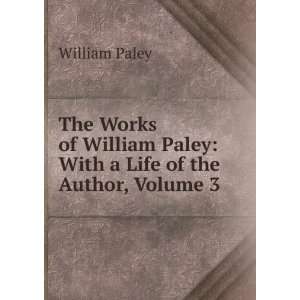   Paley With a Life of the Author, Volume 3 William Paley Books