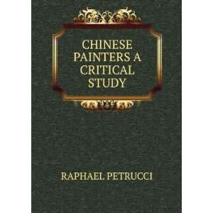 CHINESE PAINTERS A CRITICAL STUDY RAPHAEL PETRUCCI Books