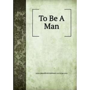  To Be A Man www.peacefulinhabitants.socialgo Books