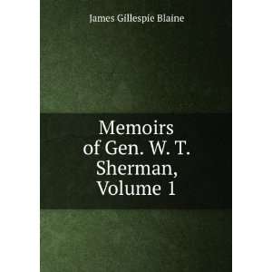  Memoirs of Gen. W. T. Sherman, Volume 1 James Gillespie Blaine Books
