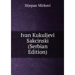    Ivan Kukuljevi Sakcinski (Serbian Edition) Stjepan Mirkovi Books