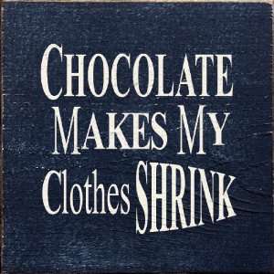    Chocolate Makes My Clothes Shrink Wooden Sign