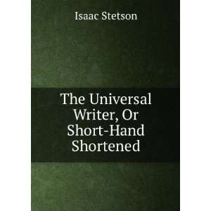    The Universal Writer, Or Short Hand Shortened Isaac Stetson Books