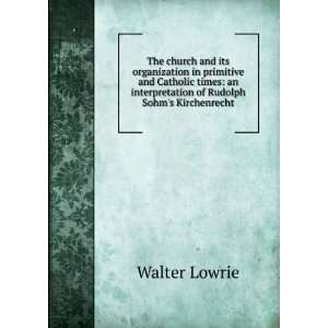   an interpretation of Rudolph Sohms Kirchenrecht Walter Lowrie Books
