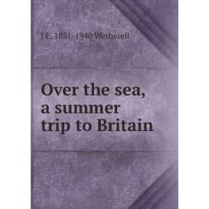   the sea, a summer trip to Britain J E. 1851 1940 Wetherell Books