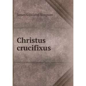 Christus crucifixus: James Gilliland Simpson:  Books