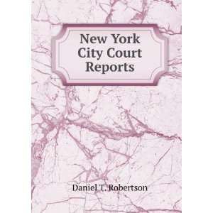  New York City Court Reports Daniel T. Robertson Books