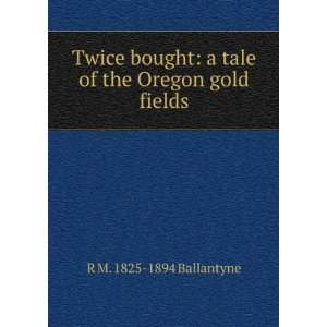   tale of the Oregon gold fields R M. 1825 1894 Ballantyne Books