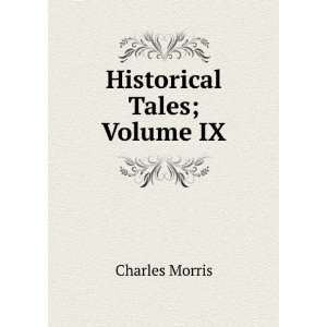  Historical Tales; Volume IX: Charles Morris: Books