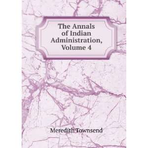   Annals of Indian Administration, Volume 4 Meredith Townsend Books
