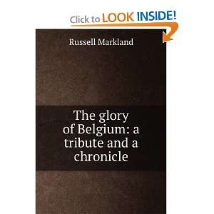   glory of Belgium a tribute and a chronicle Russell Markland Books