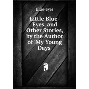  Little Blue Eyes, and Other Stories, by the Author of My 