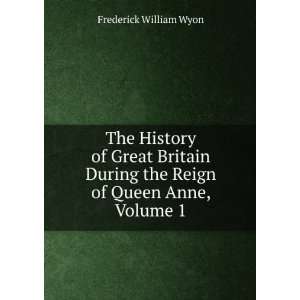  The History of Great Britain During the Reign of Queen 