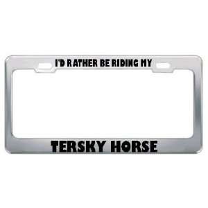  ID Rather Be Riding My Tersky Horse Animals Metal License 