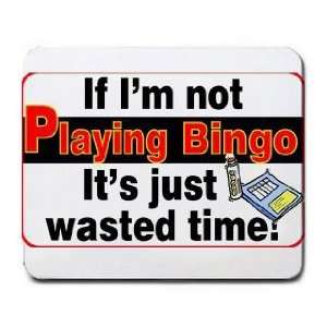   not Playing Bingo its Just Wasted Time Mousepad