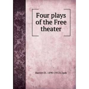  Four plays of the Free theater Barrett H. 1890 1953 Clark 