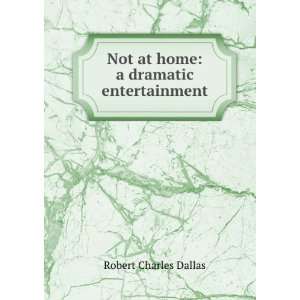    Not at Home A Dramatic Entertainment Robert Charles Dallas Books