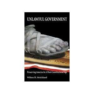 Unlawful Government Preserving America in a Post Constitutional Age