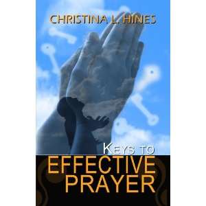  Keys to Effective Prayer Christina L. Hines Books