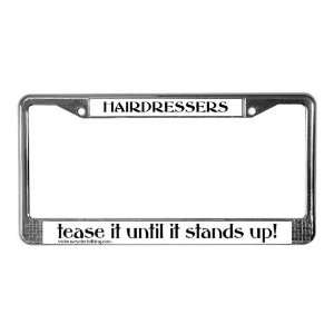 HAIRDRESSERS TEASE IT UNTIL Funny License Plate Frame by  