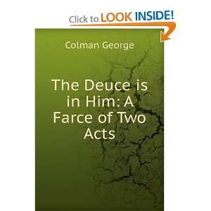  The Deuce is in Him A Farce of Two Acts Colman George 