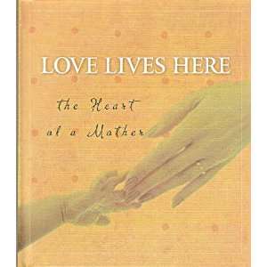  Love Lives Here The Heart of a Mother (9781593100001 