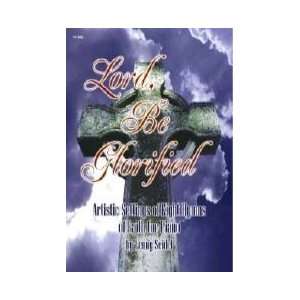 Lord Be Glorified: Artistic Settings of 8 Hymns of Faith for Piano 