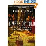 Rivers of Gold The Rise of the Spanish Empire, from Columbus to 